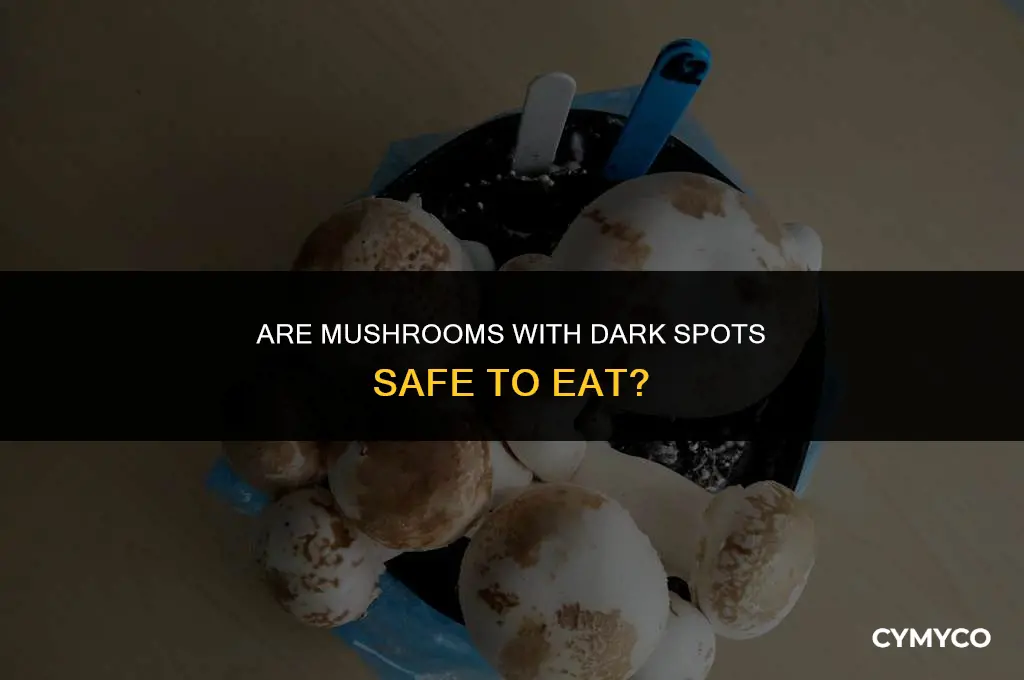 are mushrooms okay to eat if they have dark spots