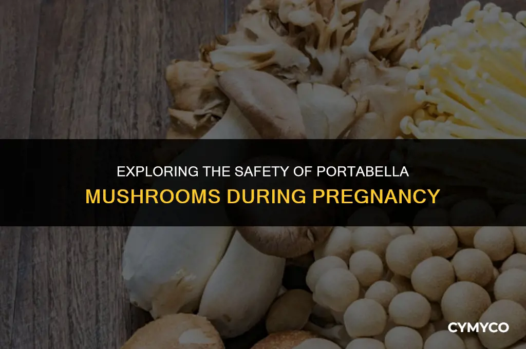 are portabella mushrooms ok to eat when pregnant