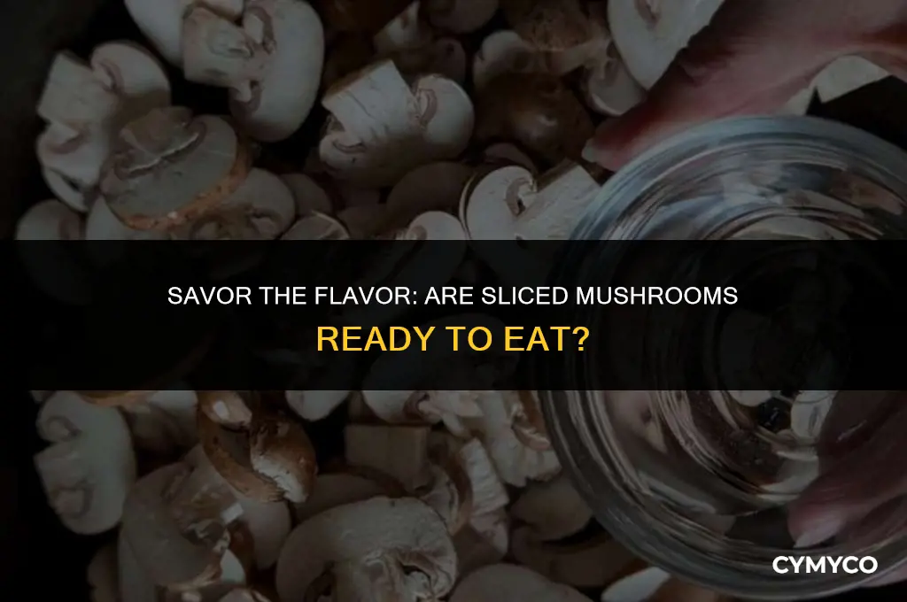are sliced mushrooms ready to eat