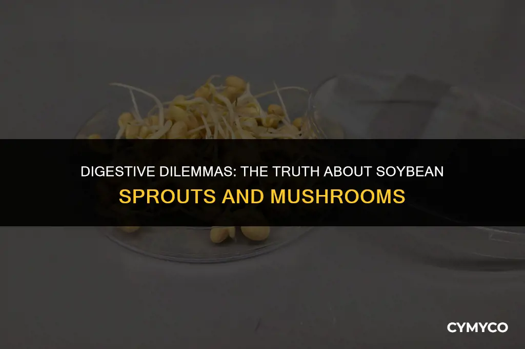 are soy bean sprouts and mushrooms bad for indigestion