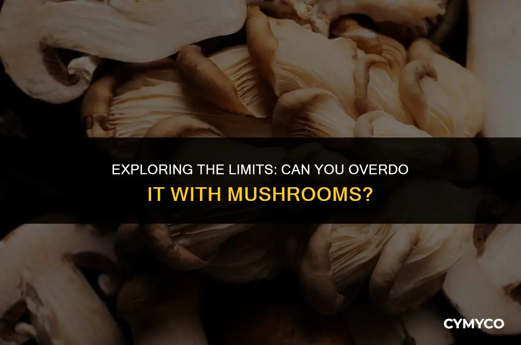 are too many mushrooms bad for you