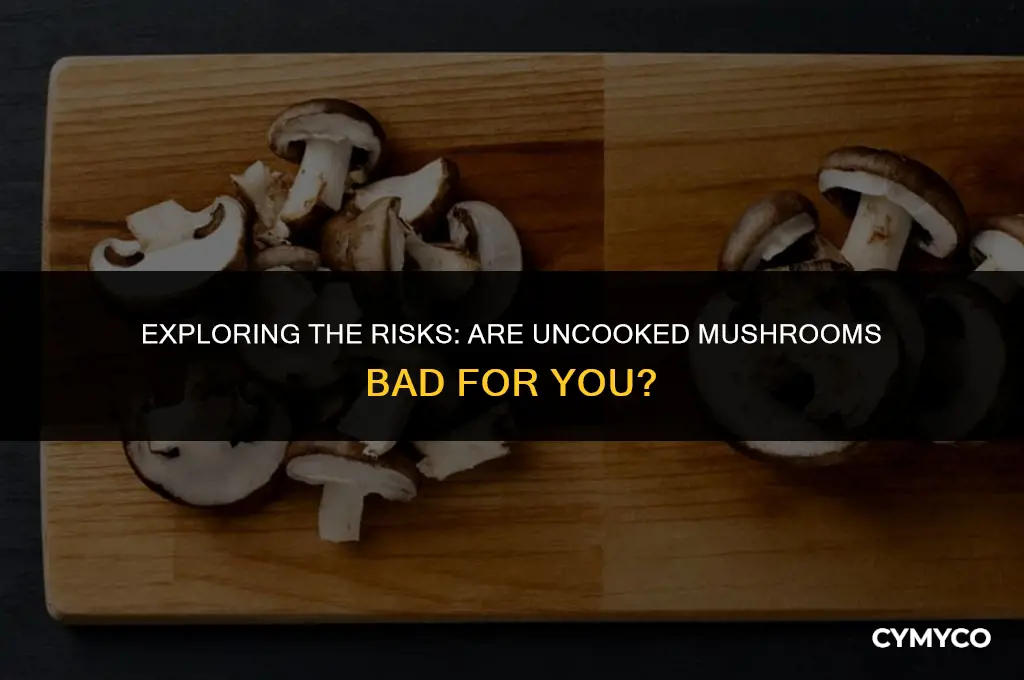 are uncooked mushrooms bad for you