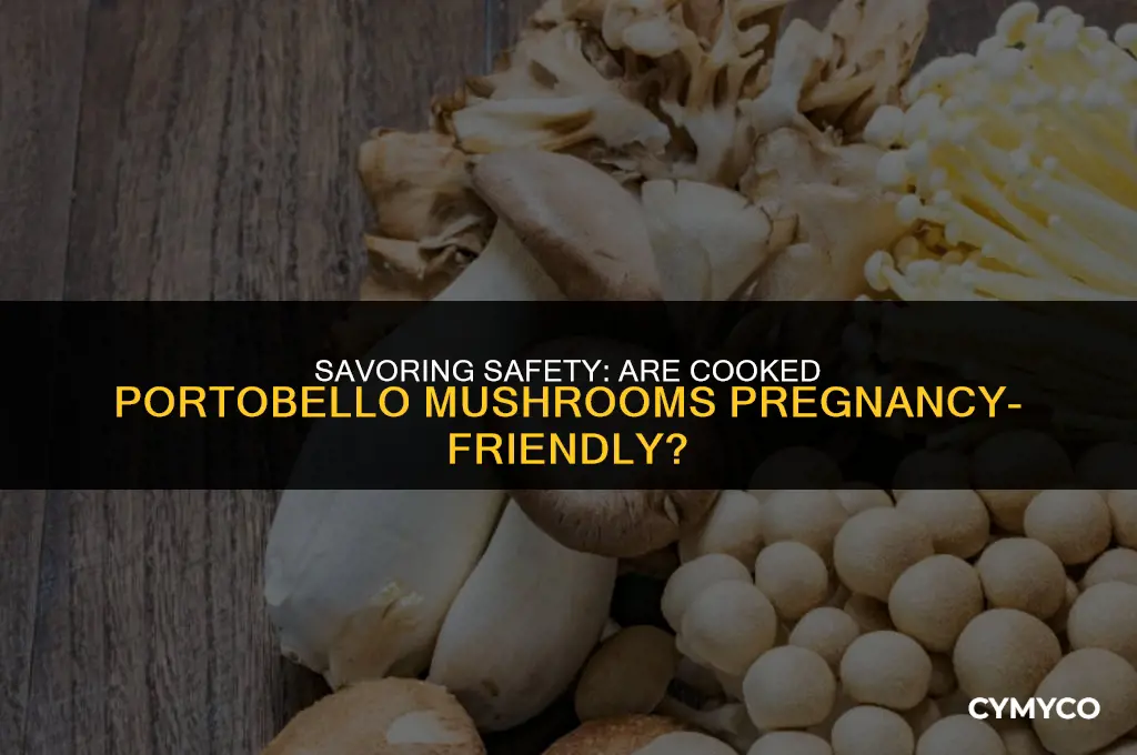 can i eat cooked portobello mushrooms while pregnant