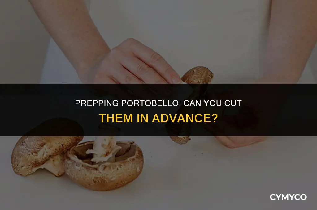can you cut portobello mushrooms in advance