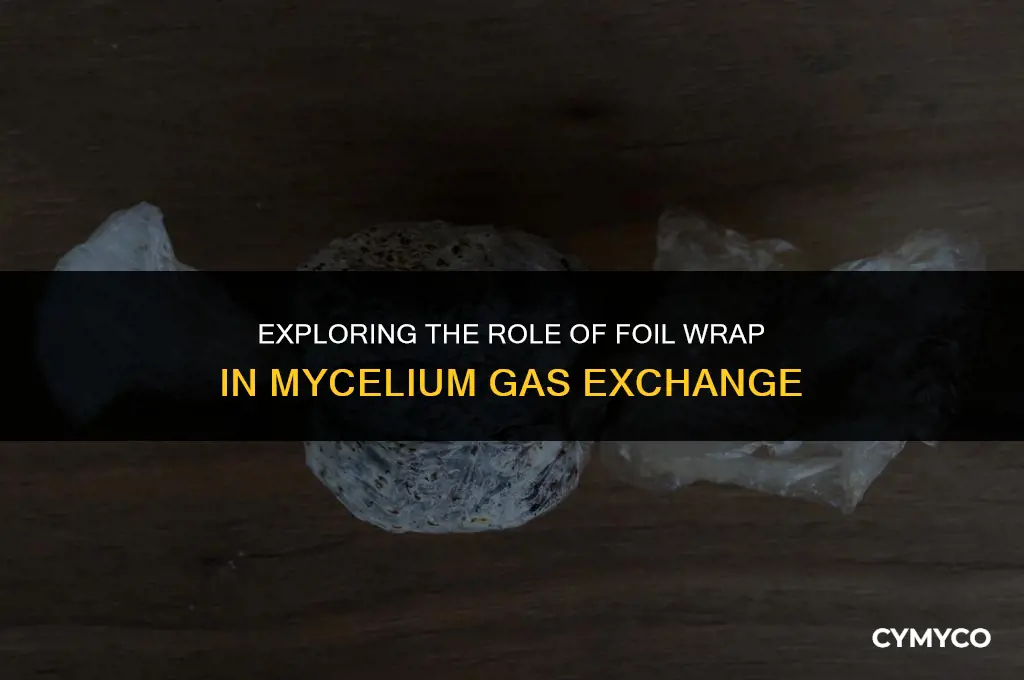 does foil wrap prevent gas exchange for mycelium