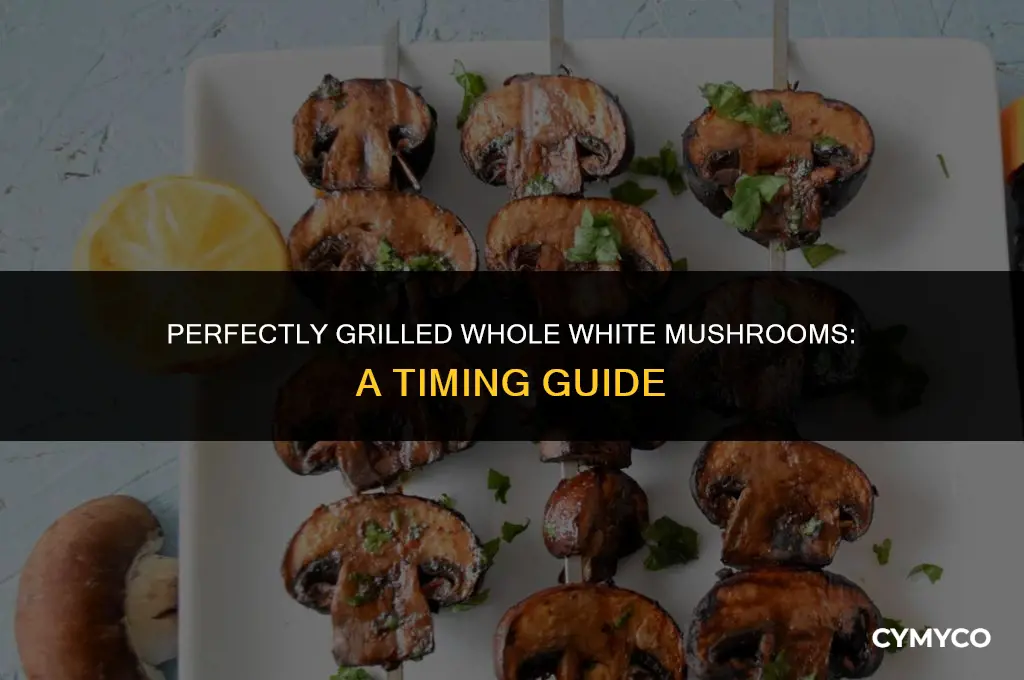 how long to grill whole white mushrooms