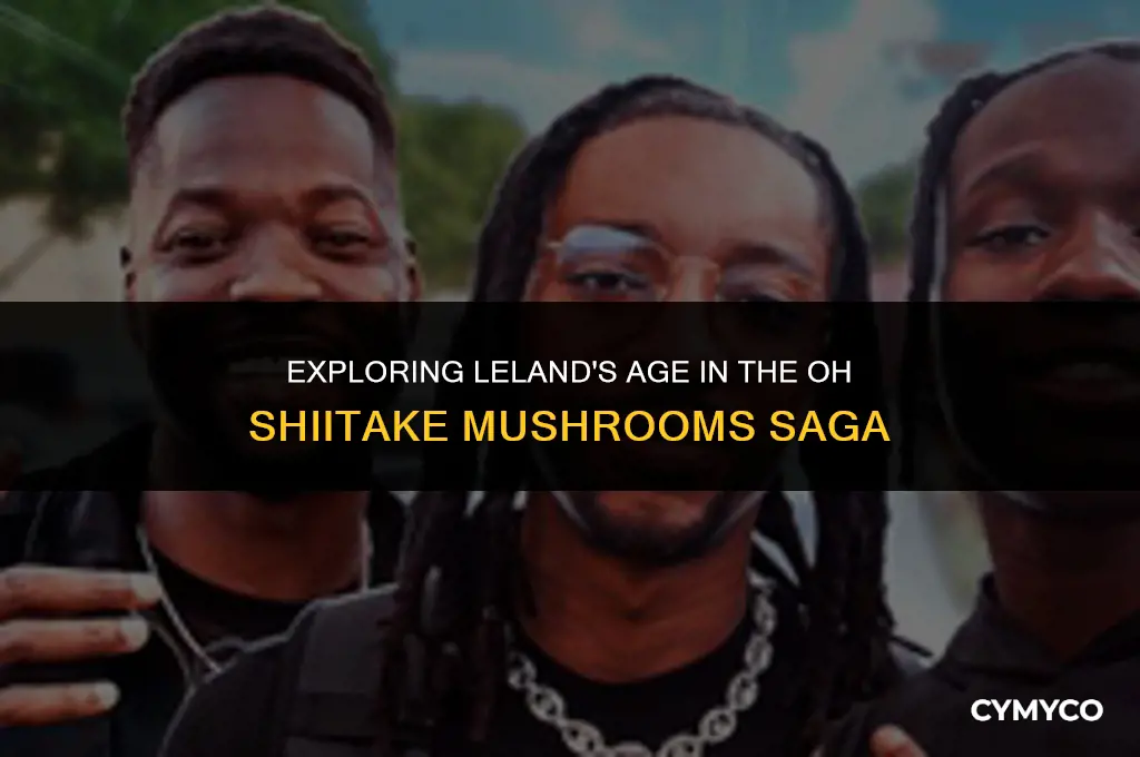 how old is leland from oh shiitake mushrooms