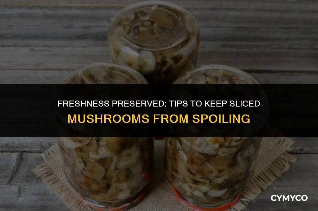 how to keep sliced mushrooms from going bad