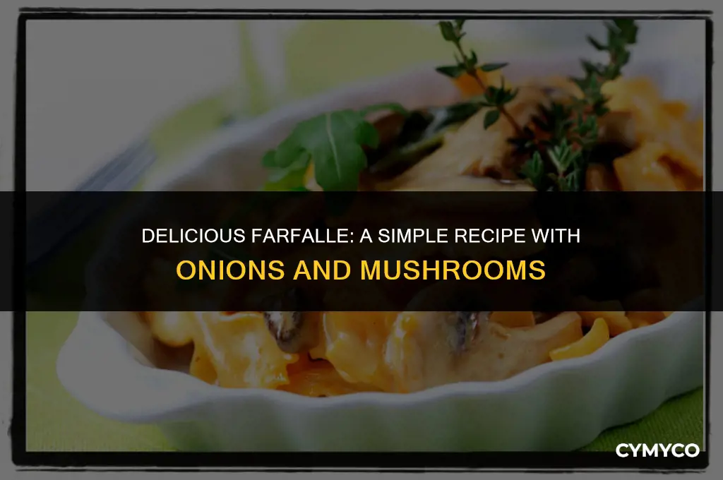 how to make farfalle with onions and mushrooms