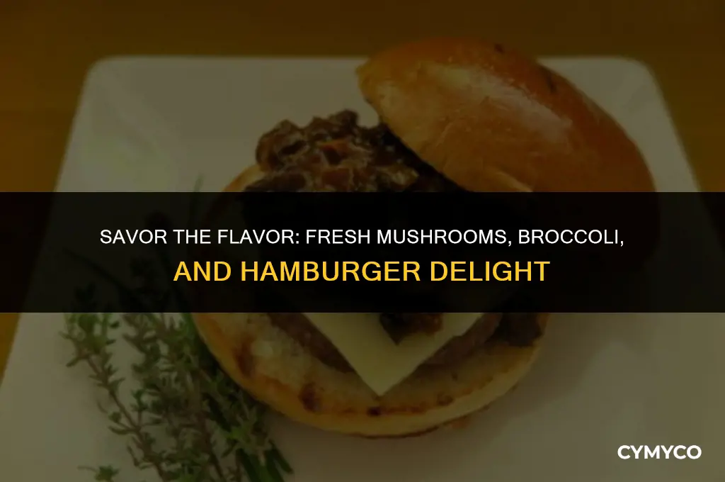 how to make fresh mushrooms with broccoli and hamburger meat