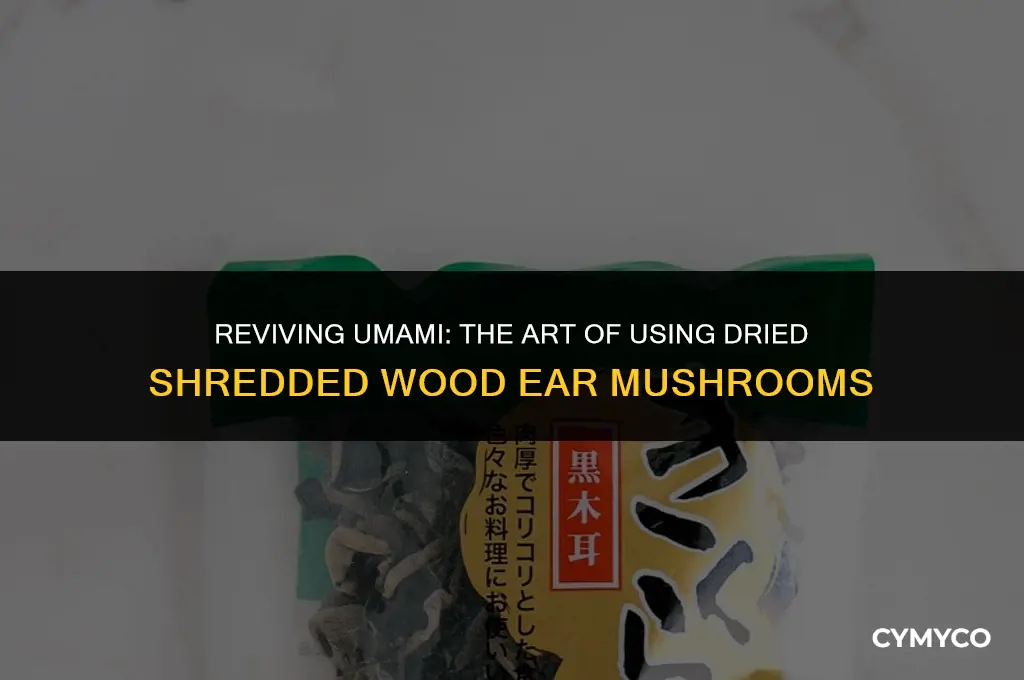 how to use dried shredded woodear mushrooms