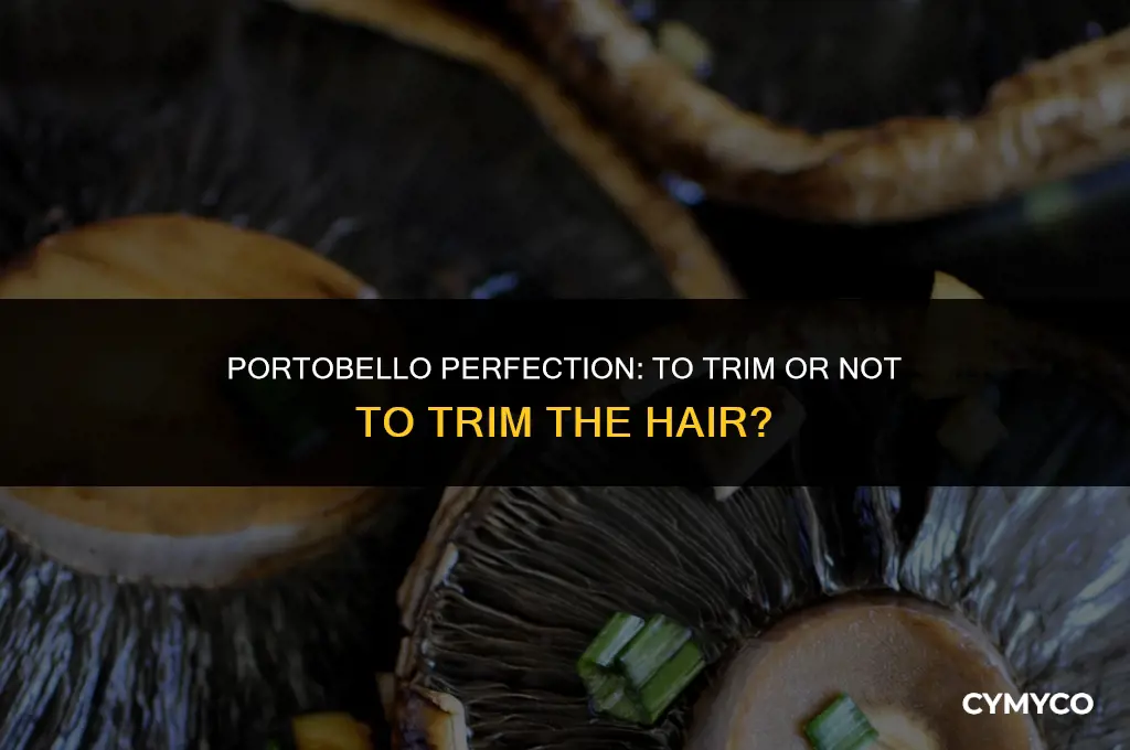 should i cut the hair off portobella mushrooms