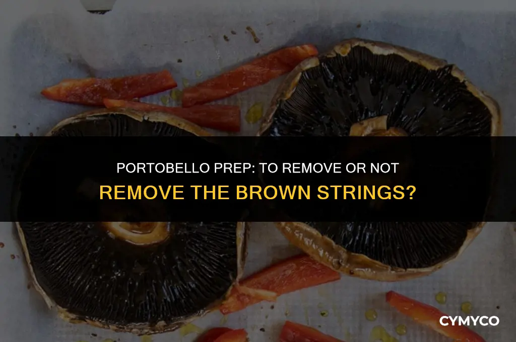 should i remove the brown strings from portobello mushrooms