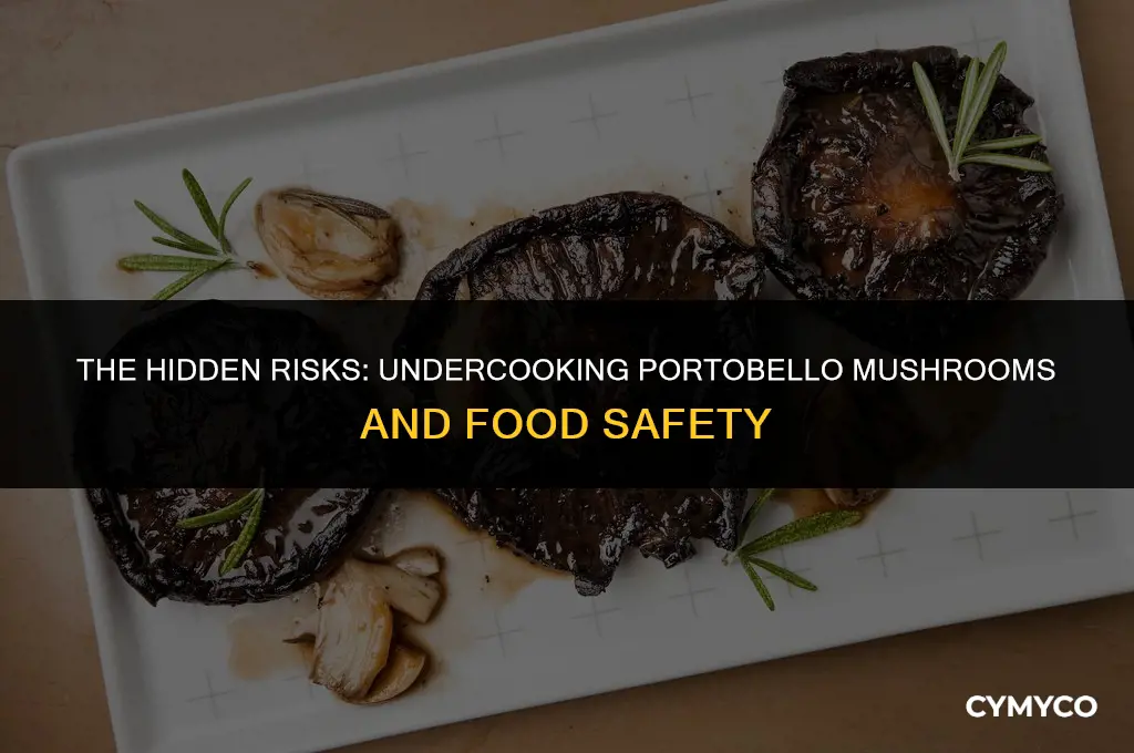 what are the dangers of undercooking portobello mushrooms