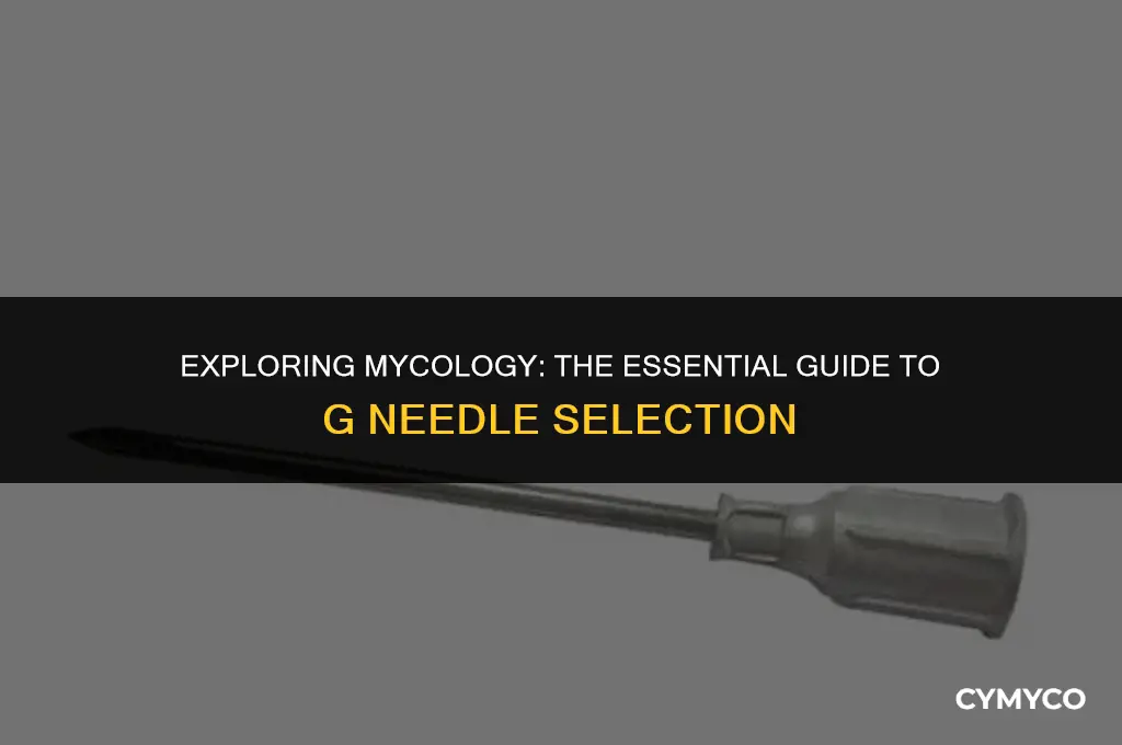 what g needle for mycology