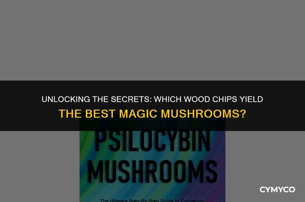 which woodchips produce magic mushrooms