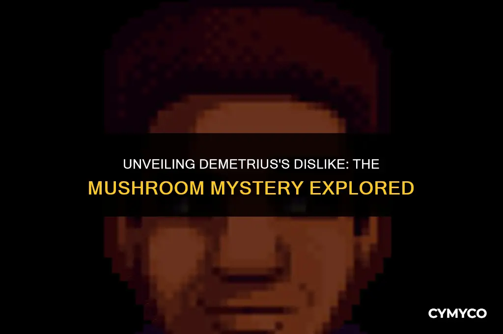 why doesnt demetrius like mushrooms